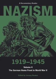 Nazism 1919-1945 Volume 4 : The German Home Front in World War II: A Documentary Reader