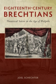 Eighteenth-Century Brechtians : Theatrical Satire in the Age of Walpole, Hardback Book Eighteenth-Century Brechtians : Theatrical Satire in the Age of Walpole, Hardback Book