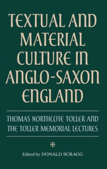 Textual and Material Culture in Anglo-Saxon England : Thomas Northcote Toller and the Toller Memorial Lectures