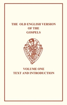 The Old English Version of the Gospels : Volume I: Text and Introduction