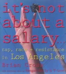 It's Not About a Salary : Rap, Race, and Resistance in Los Angeles