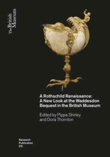 A Rothschild Renaissance : A New Look at the Waddesdon Bequest in the British Museum
