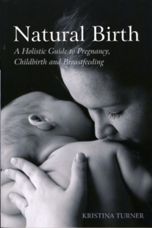 Natural Birth : A Holistic Guide to Pregnancy, Childbirth and Breastfeeding, Paperback Book Natural Birth : A Holistic Guide to Pregnancy, Childbirth and Breastfeeding, Paperback Book