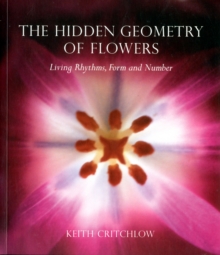 The Hidden Geometry of Flowers : Living Rhythms, Form and Number, Paperback Book The Hidden Geometry of Flowers : Living Rhythms, Form and Number, Paperback Book