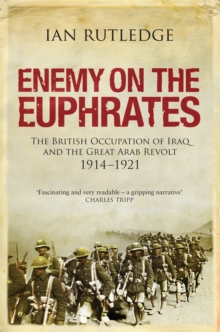 Enemy on the Euphrates : The British Occupation of Iraq and the Great Arab Revolt 1914-1921, Hardback Book Enemy on the Euphrates : The British Occupation of Iraq and the Great Arab Revolt 1914-1921, Hardback Book