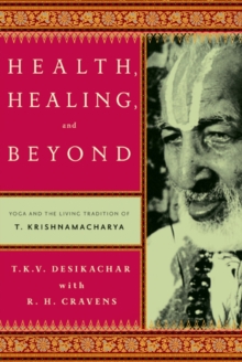Health, Healing, and Beyond : Yoga and the Living Tradition of T. Krishnamacharya, Paperback Book Health, Healing, and Beyond : Yoga and the Living Tradition of T. Krishnamacharya, Paperback Book