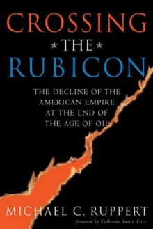 Crossing the Rubicon : The Decline of the American Empire at the End of the Age of Oil, Paperback Book Crossing the Rubicon : The Decline of the American Empire at the End of the Age of Oil, Paperback Book