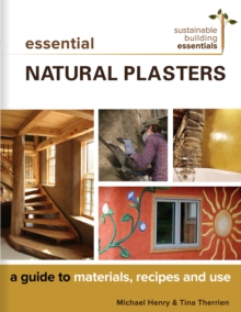 Essential Natural Plasters : A Guide to Materials, Recipes, and Use