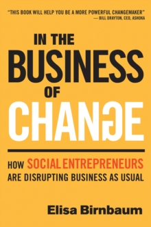 In the Business of Change : How Social Entrepreneurs are Disrupting Business as Usual, Paperback / softback Book In the Business of Change : How Social Entrepreneurs are Disrupting Business as Usual, Paperback / softback Book