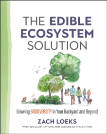 The Edible Ecosystem Solution : Growing Biodiversity in Your Backyard and Beyond