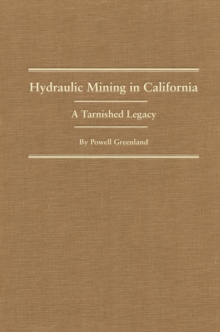 Hydraulic Mining in California : A Tarnished Legacy