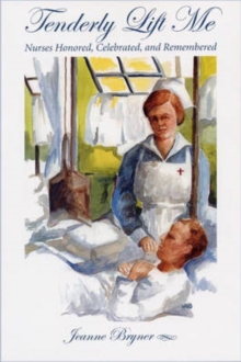 Tenderly Lift Me : Nurses Honored, Celebrated, and Remembered