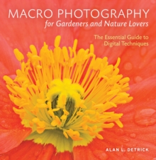 Macro Photography for Gardeners and Nature Lovers : The Essential Guide to Digital Techniques, Paperback Book Macro Photography for Gardeners and Nature Lovers : The Essential Guide to Digital Techniques, Paperback Book