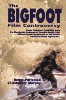 Bigfoot Film Controversy : The Original Roger Patterson book: Do Abominable Snowmen of America Really Exist?, Paperback / softback Book Bigfoot Film Controversy : The Original Roger Patterson book: Do Abominable Snowmen of America Really Exist?, Paperback / softback Book