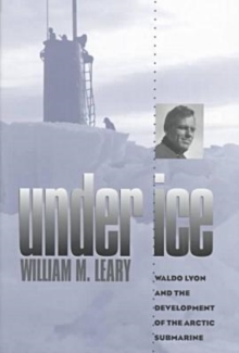 Under Ice : Waldo Lyon and the Development of the Arctic Submarine