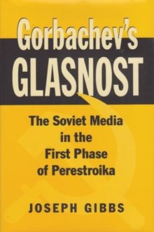Gorbachev's Glasnost : The Soviet Media in the First Phase of Perestroika
