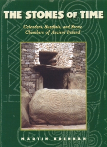 The Stones of Time : Calendars, Sundials and Stone Chambers of Ancient Ireland, Paperback / softback Book The Stones of Time : Calendars, Sundials and Stone Chambers of Ancient Ireland, Paperback / softback Book