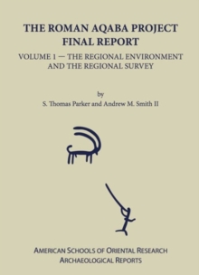 The Roman Aqaba Project : Final Report, Volume 1: The Regional Environment and the Regional Survey