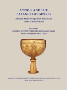 Cyprus and the Balance of Empires : Art and Archaeology from Justinian I to the Coeur de Lion