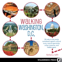 Walking Washington, D.C. : 30 treks to the newly revitalized capital's cultural icons, natural spectacles, urban treasures, and hidden gems