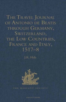 The Travel Journal of Antonio de Beatis : Germany, Switzerland, the Low Countries, France and Italy, 1517-1518