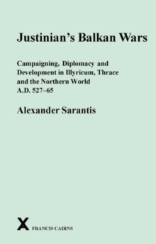 Justinian's Balkan Wars : Campaigning, Diplomacy and Development in Illyricum, Thace and the Northern World A.D. 527-65, Hardback Book Justinian's Balkan Wars : Campaigning, Diplomacy and Development in Illyricum, Thace and the Northern World A.D. 527-65, Hardback Book