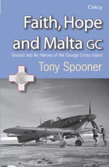 Faith, Hope and Malta : Ground and Air Heroes of the George Cross Island, Paperback Book Faith, Hope and Malta : Ground and Air Heroes of the George Cross Island, Paperback Book