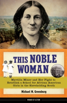 This Noble Woman : Myrtilla Miner and Her Fight to Establish a School for African American Girls in the Slaveholding South, Hardback Book This Noble Woman : Myrtilla Miner and Her Fight to Establish a School for African American Girls in the Slaveholding South, Hardback Book