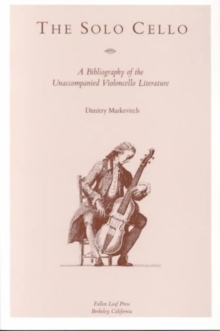 The Solo Cello : A Bibliography of the Unaccompanied Violoncello Literature