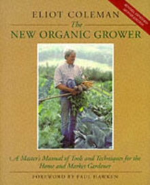 The New Organic Grower : Master's Manual of Tools and Techniques for the Home and Market Gardener, Paperback Book The New Organic Grower : Master's Manual of Tools and Techniques for the Home and Market Gardener, Paperback Book