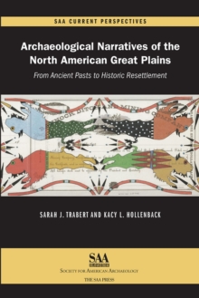 Archaeological Narratives of the North American Great Plains : From Ancient Pasts to Historic Resettlement