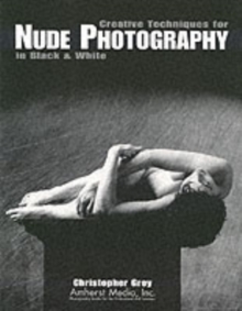 Creative Techniques For Nude Photography In Black & White, Paperback / softback Book Creative Techniques For Nude Photography In Black & White, Paperback / softback Book