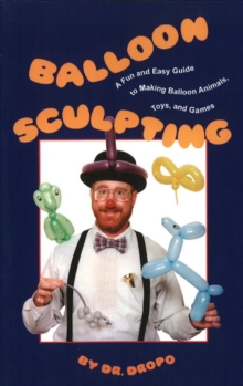 Balloon Sculpting : A Fun and Easy Guide to Making Balloon Animals, Toys and Games, Paperback Book Balloon Sculpting : A Fun and Easy Guide to Making Balloon Animals, Toys and Games, Paperback Book