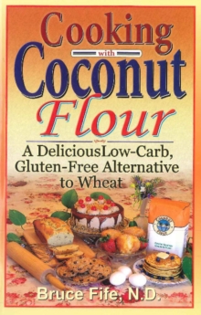 Cooking with Coconut Flour : A Delicious Low-Carb, Gluten-Free Alternative to Wheat, Paperback Book Cooking with Coconut Flour : A Delicious Low-Carb, Gluten-Free Alternative to Wheat, Paperback Book