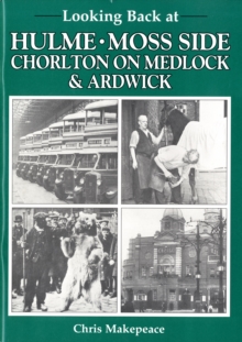 Looking Back at Hulme, Moss Side, Chorlton on Medlock and Ardwick, Paperback / softback Book Looking Back at Hulme, Moss Side, Chorlton on Medlock and Ardwick, Paperback / softback Book