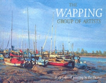 The Wapping Group of Artists : Sixty Years of Painting by the Thames, Hardback Book The Wapping Group of Artists : Sixty Years of Painting by the Thames, Hardback Book