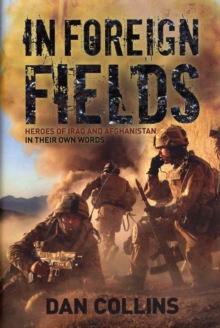 In Foreign Fields : True Stories of Astonishing Bravery from Iraq and Afghanistan by British Medal Winners, in Their Own Words, Hardback Book In Foreign Fields : True Stories of Astonishing Bravery from Iraq and Afghanistan by British Medal Winners, in Their Own Words, Hardback Book