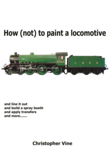 How (not) to Paint a Locomotive, Hardback Book How (not) to Paint a Locomotive, Hardback Book