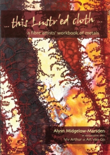This Lustr'ed Cloth : A Fibre Artist's Workbook of Metals, Paperback Book This Lustr'ed Cloth : A Fibre Artist's Workbook of Metals, Paperback Book