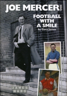 Joe Mercer, OBE : Football with a Smile - The Authorised Biography of an Everton, Arsenal and England Legend and a Highly Successful Manager with Sheffield United, Aston Villa, Manchester City, Covent, Hardback Book Joe Mercer, OBE : Football with a Smile - The Authorised Biography of an Everton, Arsenal and England Legend and a Highly Successful Manager with Sheffield United, Aston Villa, Manchester City, Covent, Hardback Book