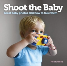 Shoot the Baby : Great baby photos and how to take them, Paperback / softback Book Shoot the Baby : Great baby photos and how to take them, Paperback / softback Book