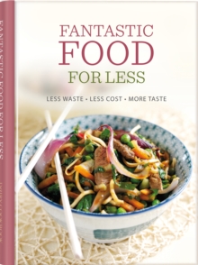 Fantastic Food for Less : Less Waste, Less Cost, More Taste, Hardback Book Fantastic Food for Less : Less Waste, Less Cost, More Taste, Hardback Book