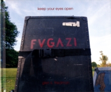 Keep Your Eyes Open : The Fugazi Photographs of Glen E. Friedman, Hardback Book Keep Your Eyes Open : The Fugazi Photographs of Glen E. Friedman, Hardback Book