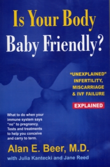 Is Your Body Baby-Friendly? : Unexplained Infertility, Miscarriage and IVF Failure, Explained, Paperback Book Is Your Body Baby-Friendly? : Unexplained Infertility, Miscarriage and IVF Failure, Explained, Paperback Book