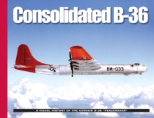 Consolidated B-36 : A Visual History of the Convair B-36 