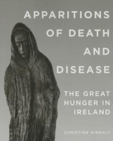 Apparitions of Death and Disease : The Great Hunger in Ireland, Paperback / softback Book Apparitions of Death and Disease : The Great Hunger in Ireland, Paperback / softback Book