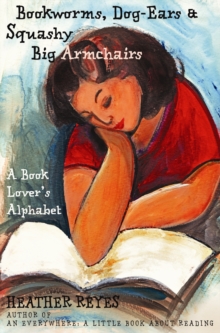 Bookworms, Dog-Ears and Squashy Big Armchairs : A Book Lover's Alphabet, Paperback Book Bookworms, Dog-Ears and Squashy Big Armchairs : A Book Lover's Alphabet, Paperback Book