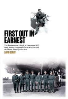 First Out in Earnest : The Remarkable Life of Jo Lancaster DFC from Bomber Command Pilot to Test Pilot and the Martin Baker Ejection Seat, Hardback Book First Out in Earnest : The Remarkable Life of Jo Lancaster DFC from Bomber Command Pilot to Test Pilot and the Martin Baker Ejection Seat, Hardback Book