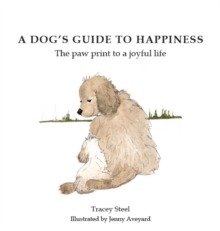 A Dog's Guide to Happiness : The Paw Print to a Joyful Life, Paperback Book A Dog's Guide to Happiness : The Paw Print to a Joyful Life, Paperback Book