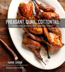 Pheasant, Quail, Cottontail : Upland Birds and Small Game from Field to Feast, Paperback / softback Book Pheasant, Quail, Cottontail : Upland Birds and Small Game from Field to Feast, Paperback / softback Book